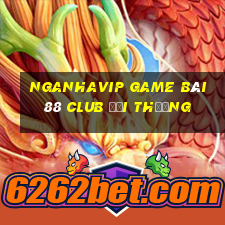 Nganhavip Game Bài 88 Club Đổi Thưởng