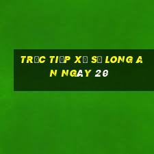 Trực tiếp Xổ Số Long An ngày 20