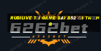 Rubilive Tại Game Bài B52 Đổi Thưởng