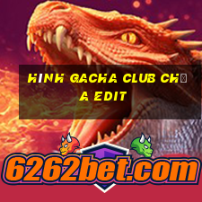 hình gacha club chưa edit