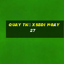 Quay thử XSBDI ngày 27