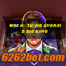 W88 Hệ thống Android Big King