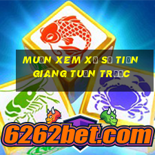 muốn xem xổ số tiền giang tuần trước