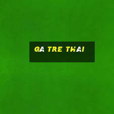 gà tre thái