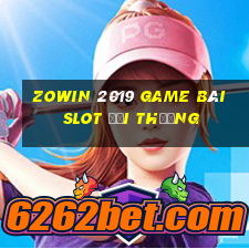 Zowin 2019 Game Bài Slot Đổi Thưởng