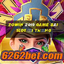 Zowin 2019 Game Bài Slot Đổi Thưởng