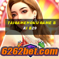 Taigamenohu Game Bài B29