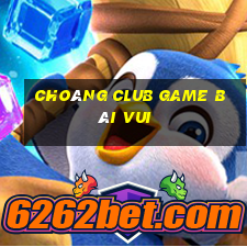 Choáng Club Game Bài Vui