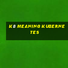 k8 meaning kubernetes