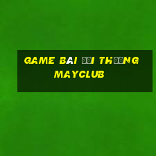 game bài đổi thưởng mayclub