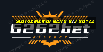 Slotgamemoi Game Bài Royal