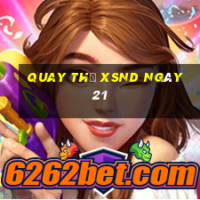 Quay thử XSND ngày 21