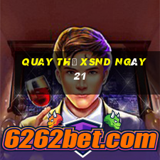 Quay thử XSND ngày 21