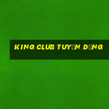 king club tuyển dụng