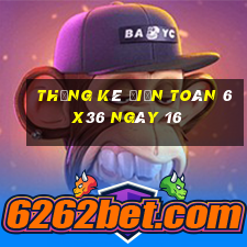 Thống kê Điện Toán 6x36 ngày 16