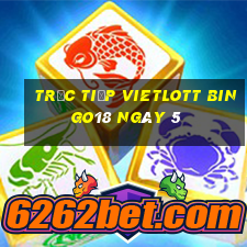 Trực tiếp vietlott Bingo18 ngày 5