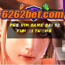 Phê Vin Game Bài 52Fun Đổi Thưởng