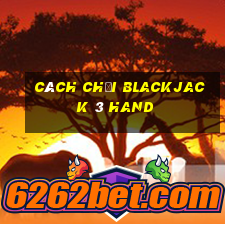 Cách chơi Blackjack 3 Hand