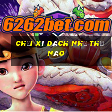 chơi xì dách như thế nào