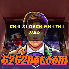 chơi xì dách như thế nào