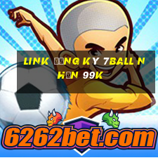 Link đăng ký 7Ball Nhận 99k