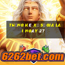 Thống kê Xổ Số gia lai ngày 27