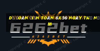 Dự Đoán Điện Toán 6x36 ngày thứ năm