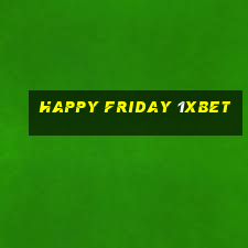 happy friday 1xbet