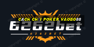 cách chơi poker vaobo88