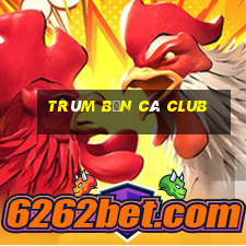 trùm bắn cá club