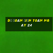 Dự Đoán điện toán ngày 24