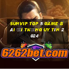 Sunvip Top 5 Game Bài Đổi Thưởng Uy Tín 2024