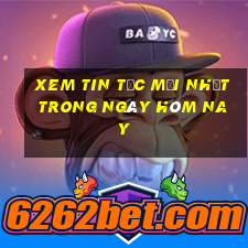 xem tin tức mới nhất trong ngày hôm nay