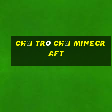 chơi trò chơi minecraft