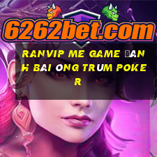 Ranvip Me Game Đánh Bài Ông Trùm Poker