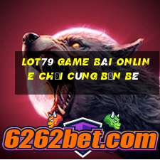 Lot79 Game Bài Online Chơi Cùng Bạn Bè