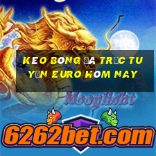 kèo bóng đá trực tuyến euro hôm nay