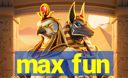 max fun