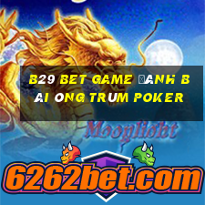 B29 Bet Game Đánh Bài Ông Trùm Poker