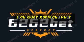 Lịch quay XSCM Chủ Nhật