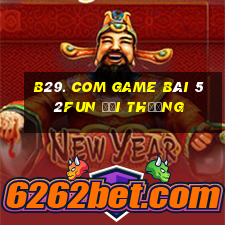 B29. Com Game Bài 52Fun Đổi Thưởng