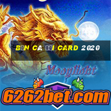 bắn cá đổi card 2020