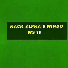 hack alpha 8 windows 10