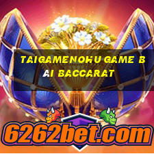 Taigamenohu Game Bài Baccarat