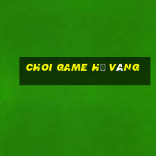 choi game hũ vàng