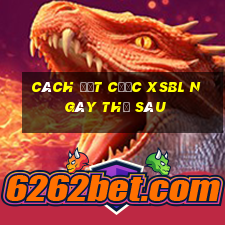 Cách đặt cược XSBL ngày thứ sáu