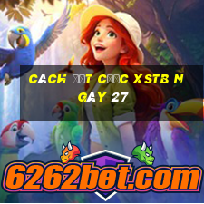 Cách đặt cược XSTB ngày 27