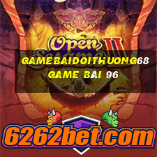 Gamebaidoithuong68 Game Bài 96