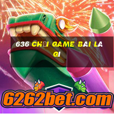 636 Chơi game bài là gì