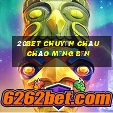 20bet CHUYẾN CHÂU CHÀO MỪNG BẠN